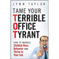 Tame Your Terrible Office Tyrant: How to Manage Childish Boss Behavior and Thrive in Your Job - Hardcover