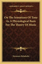 On the Sensations of Tone as a Physiological Basis for the Theory of Music - Paperback