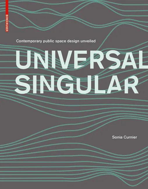 Universal Singular: Contemporary Public Space Design Unveiled - Hardcover