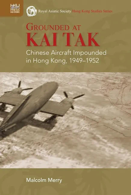 Grounded at Kai Tak: Chinese Aircraft Impounded in Hong Kong, 1949-1952 - Hardcover