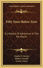 Fifty Years Below Zero: A Lifetime of Adventure in the Far North - Hardcover