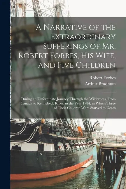 A Narrative of the Extraordinary Sufferings of Mr. Robert Forbes, His Wife, and Five Children [microform]: During an Unfortunate Journey Through the W - Paperback
