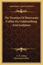 The Treatises of Benvenuto Cellini on Goldsmithing and Sculpture - Paperback
