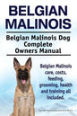 Belgian Malinois. Belgian Malinois Dog Complete Owners Manual. Belgian Malinois care, costs, feeding, grooming, health and training all included. - Paperback