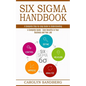 Six Sigma Handbook: A Complete Step-by-step Guide to Understanding (A Complete Guide - Gain Benefits in Your Business and Your Job) - Paperback