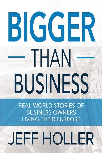 Bigger Than Business: Real-World Stories of Business Owners Living Their Purpose - Paperback
