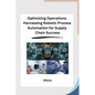 Optimizing Operations: Harnessing Robotic Process Automation for Supply Chain Success - Paperback