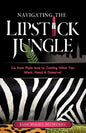 Navigating the Lipstick Jungle: Go from Plain Jane to Getting What You Want, Need, and Deserve! - Paperback