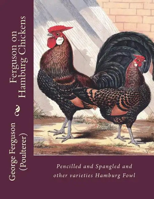 Ferguson on Hamburg Chickens: Pencilled and Spangled and other varieties Hamburg Fowl - Paperback