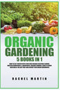 Organic Gardening: 5 Books in 1: How to Get Started with Your Own Organic Vegetable Garden, Master Hydroponics & Aquaponics, Learn to Gro - Paperback