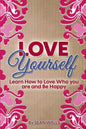 Love Yourself: Learn How to Love Who you are and Be Happy - Paperback