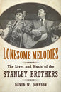 Lonesome Melodies: The Lives and Music of the Stanley Brothers - Paperback