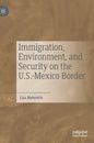 Immigration, Environment, and Security on the U.S.-Mexico Border - Hardcover