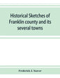 Historical sketches of Franklin county and its several towns, with many short biographies - Paperback