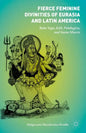 Fierce Feminine Divinities of Eurasia and Latin America: Baba Yaga, Kālī, Pombagira, and Santa Muerte - Hardcover