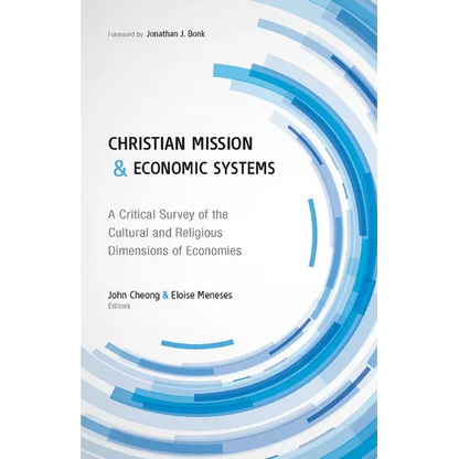 Christian Mission and Economic Systems: A Critical Survey of the Cultural and Religious Dimensions of Economies - Paperback