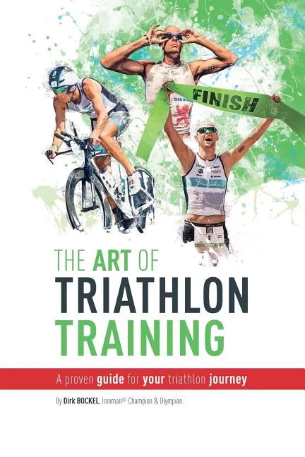 The Art Of Triathlon Training: A Proven Guide For Your Triathlon Journey - Paperback