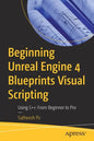 Beginning Unreal Engine 4 Blueprints Visual Scripting: Using C++: From Beginner to Pro - Paperback