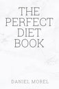 The perfect Diet Book: Because The Best Diet Is No Diet At All - Paperback