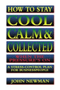 How to Stay Cool, Calm and Collected When the Pressure's on: A Stress-Control Plan for Business People - Paperback