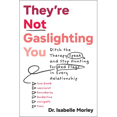 They're Not Gaslighting You: Ditch the Therapy Speak and Stop Hunting for Red Flags in Every Relationship - Paperback