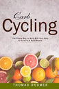 Carb Cycling: The Simple Way to Work with Your Body to Burn Fat & Build Muscle-Includes Over 40 Carb Cycling Recipes! - Paperback