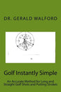 Golf Instantly Simple: An Accurate Method for Long and Straight Golf Shots and Putting Strokes - Paperback