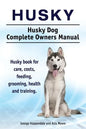 Husky. Husky Dog Complete Owners Manual. Husky book for care, costs, feeding, grooming, health and training. - Paperback