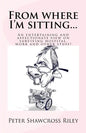 From where I'm sitting...: An entertaining view on surviving hospital, work and other stuff! - Paperback