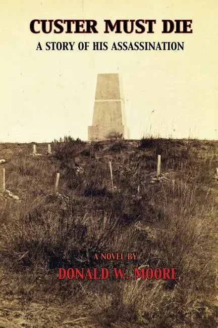 Custer Must Die: A Story of His Assassination - Paperback