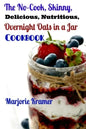 The No-Cook, Skinny, Delicious, Nutritious Overnight Oats in a Jar Cookbook - Paperback
