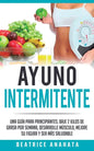 Ayuno Intermitente: Una Guía Para Principiantes Baje 2 Kilos De Grasa Por Semana Desarrolle Musculo Mejore Su Figura Y Sea Mas Saludable - Paperback