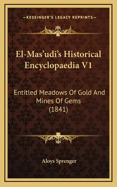 El-Mas'udi's Historical Encyclopaedia V1: Entitled Meadows of Gold and Mines of Gems (1841) - Hardcover