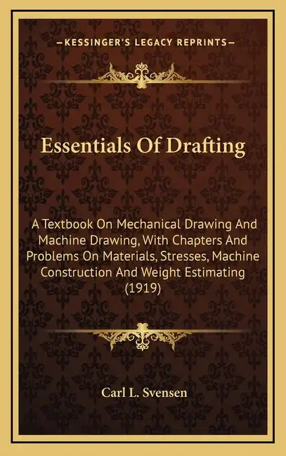Essentials of Drafting: A Textbook on Mechanical Drawing and Machine Drawing, with Chapters and Problems on Materials, Stresses, Machine Const - Hardcover