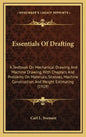 Essentials of Drafting: A Textbook on Mechanical Drawing and Machine Drawing, with Chapters and Problems on Materials, Stresses, Machine Const - Hardcover