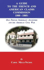 A Guide to the French and American Claims Commission 1880-1885: Our French Immigrant Ancestors and the American Civil War - Hardcover