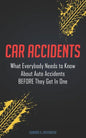 Car Accidents: What Everybody Needs to Know About Auto Accidents BEFORE They Get In One - Paperback
