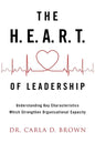 The H.E.A.R.T. of Leadership: Understanding Key Characteristics Which Strengthen Organizational Capacity - Paperback