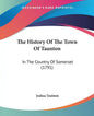 The History Of The Town Of Taunton: In The Country Of Somerset (1791) - Paperback