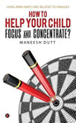 How to Help Your Child Focus and Concentrate?: Using Mind Maps and Related Techniques - Paperback