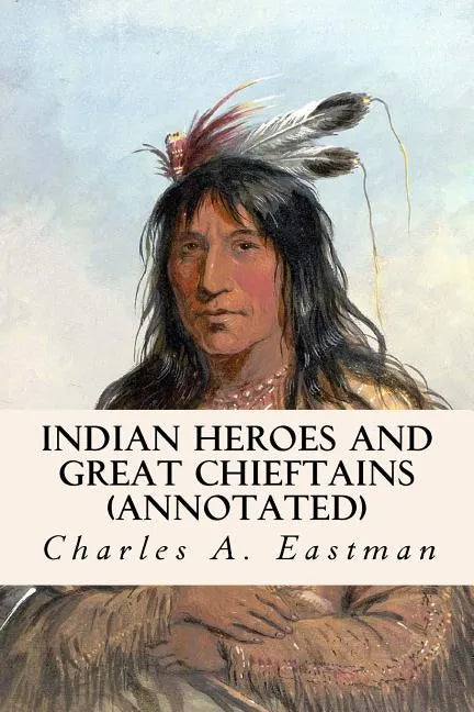 Indian Heroes and Great Chieftains (annotated) - Paperback