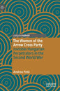 The Women of the Arrow Cross Party: Invisible Hungarian Perpetrators in the Second World War - Hardcover