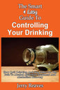 The Smart & Easy Guide To Controlling Your Drinking: How Quit Drinking And Stay Sober On The Path To Alcohol Addiction Treatment And Alcoholism Recove - Paperback