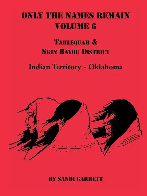 Only the Names Remain, Volume 6: Tahlequah and Skin Bayou District (Oklahoma) - Paperback
