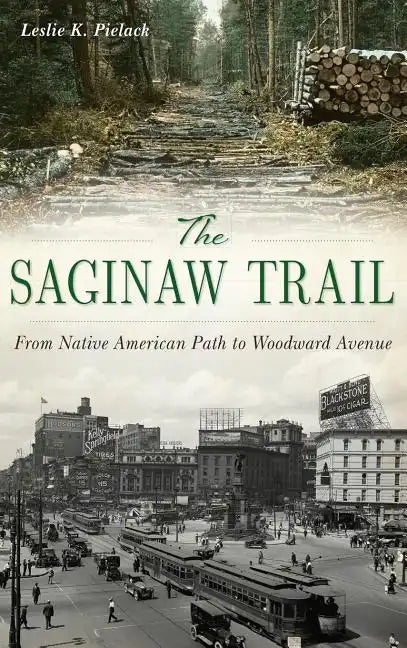 The Saginaw Trail: From Native American Path to Woodward Avenue - Hardcover