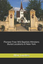 Pioneer Free Will Baptists Ministers Burial Locations in New York - Paperback