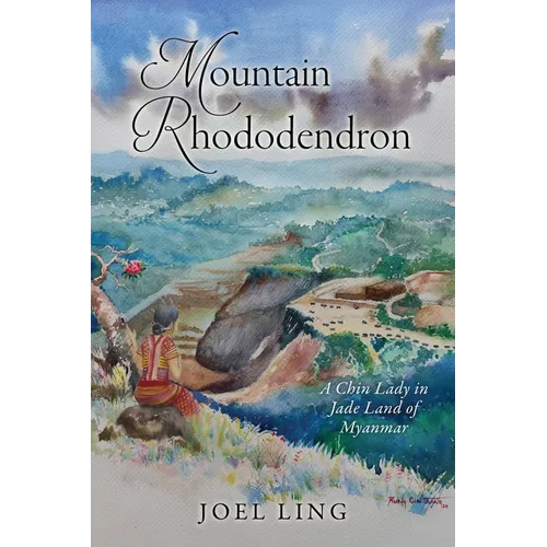 Mountain Rhododendron: A Chin Lady in Jade Land of Myanmar - Paperback