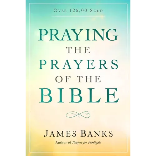 Praying the Prayers of the Bible: (A Topical Collection of Biblical Prayers to Prompt Daily Worship) - Paperback