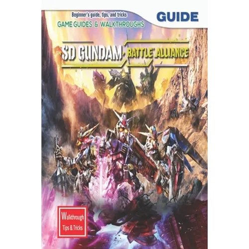 SD Gundam Battle Alliance: The Complete Guide & Walkthrough with Tips &Tricks - Paperback