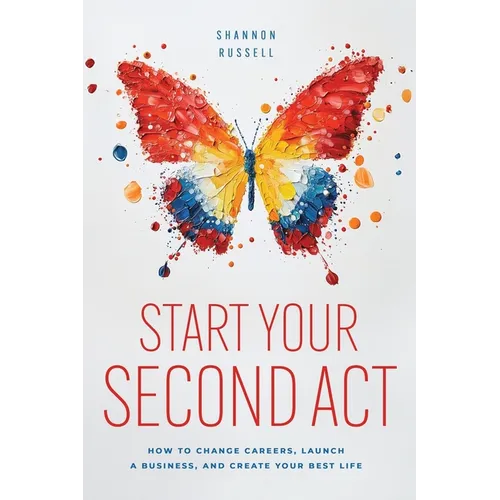 Start Your Second Act: How to Change Careers, Launch a Business, and Create Your Best Life - Paperback